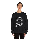 Crewneck Sweatshirt — "Love Is Not Love Until You Give It" Inspirational Faith Pullover