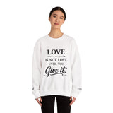 Crewneck Sweatshirt — "Love Is Not Love Until You Give It" Inspirational Faith Pullover