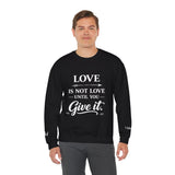 Crewneck Sweatshirt — "Love Is Not Love Until You Give It" Inspirational Faith Pullover